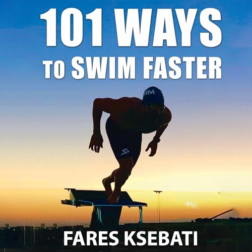 101 Ways to Swim Faster: How to Swim Faster and Prevent Injury for Life