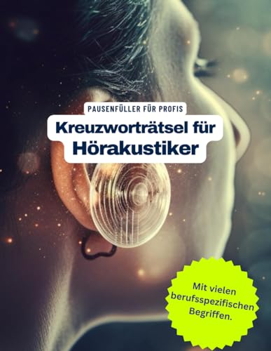 Ein Kreuzworträtsel-Buch für Hörgeräteakustiker / Hörakustiker mit Rätsel-Begriffen aus dem Berufsalltag: Tolles Geschenk: Rätsel und Knobelei in einem Kreuzworträtselheft für Hörgeräteakustiker.