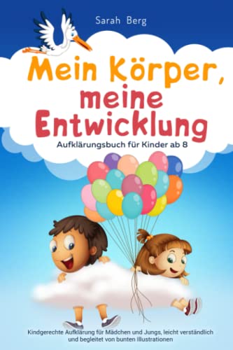 Mein Körper, meine Entwicklung - Aufklärungsbuch für Kinder ab 8: Kindgerechte Aufklärung für Mädchen und Jungs, leicht verständlich und begleitet von ... (Pubertät und Aufklärung bei Kinder)