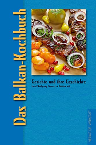 Das Balkan-Kochbuch: Gerichte und ihre Geschichte