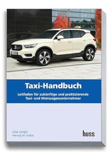 Taxi-Handbuch: Leitfaden für zukünftige und praktizierende Taxi- und Mietwagen-Unternehmer