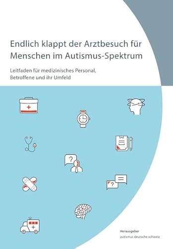 Endlich klappt der Arztbesuch für Menschen im Autismus-Spektrum: Leitfaden für medizinisches Personal und Betroffene