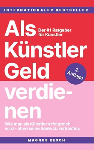 Als Künstler Geld verdienen: Wie man als Künstler erfolgreich wird, ohne seine Seele zu verkaufen. Der #1 Ratgeber für Künstler.