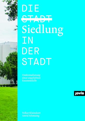 Die Siedlung in der Stadt: Umformulierung eines ungeliebten Raummodells