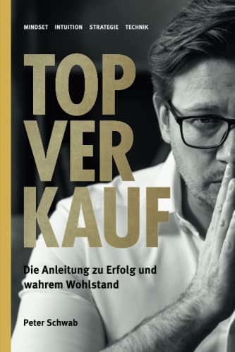 TOP Verkauf: DAS Buch für Verkäufer - Eine Anleitung zu Erfolg und wahrem Wohlstand