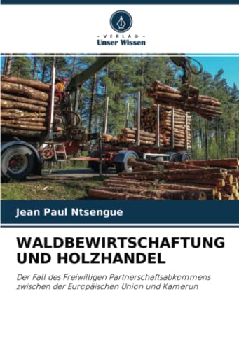 WALDBEWIRTSCHAFTUNG UND HOLZHANDEL: Der Fall des Freiwilligen Partnerschaftsabkommens zwischen der Europäischen Union und Kamerun