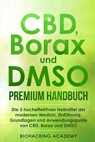 CBD, Borax und DMSO Premium Handbuch: Die 3 hocheffektiven Heilmittel der modernen Medizin. Einführung, Grundlagen und Anwendungsguide von CBD, Borax und DMSO.