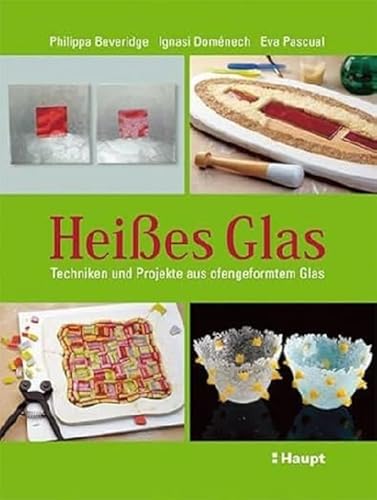 Heißes Glas: Techniken und Projekte aus ofengeformtem Glas