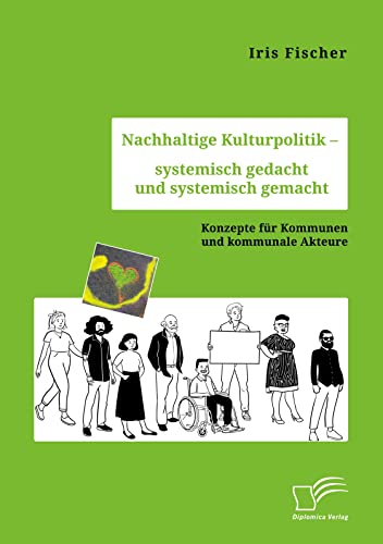 Nachhaltige Kulturpolitik – systemisch gedacht und systemisch gemacht. Konzepte für Kommunen und kommunale Akteure