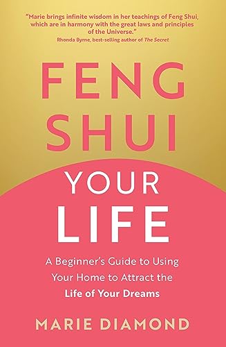 Feng Shui Your Life: A Beginner’s Guide to Using Your Home to Attract the Life of Your Dreams (English Edition)