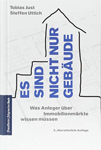 Es sind nicht nur Gebäude: Was Anleger über Immobilienmärkte wissen müssen: Mieten oder kaufen- Lohnen sich Immobilien als Kapitalanlage? Der Immobilienratgeber für Privatanleger und Laien