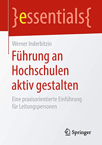 Führung an Hochschulen aktiv gestalten: Eine praxisorientierte Einführung für Leitungspersonen (essentials)