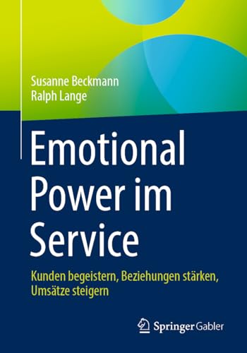 Emotional Power im Service: Kunden begeistern, Beziehungen stärken, Umsätze steigern