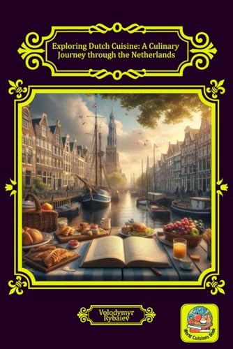 Exploring Dutch Cuisine: A Culinary Journey through the Netherlands (World Cuisines Book)