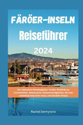 Färöer-Inseln Reiseführer 2024: Der ultimative Reisebegleiter: Insider-Einblicke zu Unterkünften, Restaurants, Sehenswürdigkeiten, die man unbedingt besuchen muss, und darüber hinaus