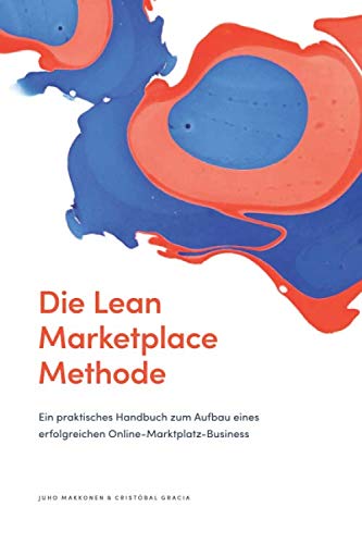 Die Lean Marketplace Methode: Ein praktisches Handbuch zum Aufbau eines erfolgreichen Online-Marktplatz-Business