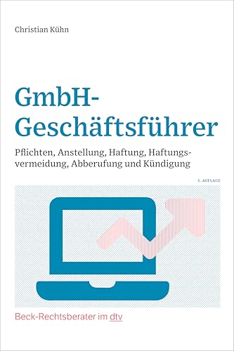 GmbH-Geschäftsführer: Pflichten, Anstellung, Haftung, Haftungsvermeidung, Abberufung und Kündigung (Beck-Rechtsberater im dtv)