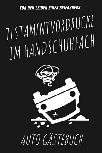 Autofahrer Gästebuch: Testamentvordrucke im Handschuhfach. Lustiges Beifahrer Buch zum ausfüllen. Perfekt als Fahranfänger Geschenk und immer eine ... zur Beschäftigung der Beifahrer. Maße ca. A5