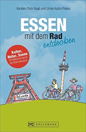 Essen mit dem Rad entdecken: Kultur, Natur, Szene. 10 Radtouren durch die Ruhrmetropole