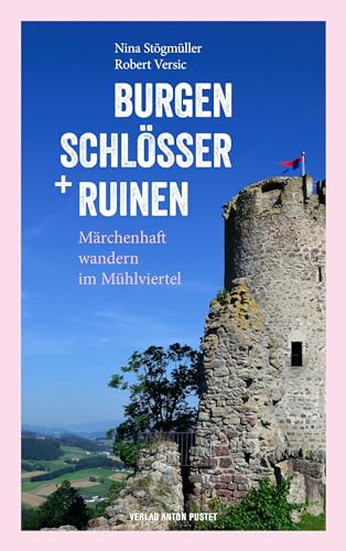 Burgen, Schlösser und Ruinen: Märchenhaft wandern im Mühlviertel. Mit Märchen zum (Vor-)Lesen, Einkehrtipps, Sehenswertem in der Umgebung, Anfahrt und Parkmöglichkeiten