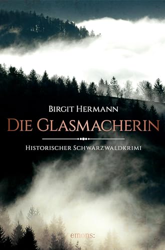 Die Glasmacherin: Historischer Schwarzwaldkrimi