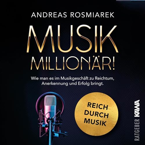 Musik Millionär: Wie man es im Musikgeschäft zu Reichtum, Anerkennung und Erfolg bringt