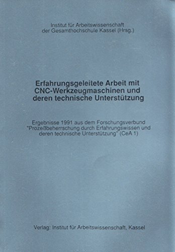 Erfahrungsgeleitete Arbeit mit CNC-Werkzeugmaschinen und deren technische Unterstützung. Ergebnisse 1991 aus dem Forschungsverbund ... und deren technische Unterstützung" (CeA 1)