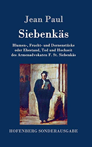 Siebenkäs: Blumen-, Frucht- und Dornenstücke oder Ehestand, Tod und Hochzeit des Armenadvokaten F. St. Siebenkäs