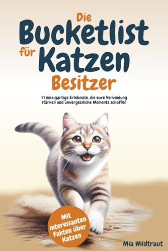 Die Bucketlist für Katzenbesitzer: 71 einzigartige Erlebnisse, die eure Verbindung stärken und unvergessliche Momente schaffen - Mit interessanten Fakten über Katzen