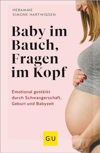 Baby im Bauch, Fragen im Kopf: Emotional gestärkt durch Schwangerschaft, Geburt und Babyzeit (GU Schwangerschaft)