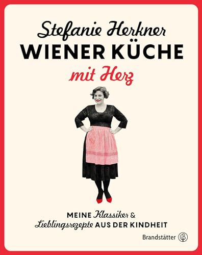 Wiener Küche mit Herz: Meine Klassiker und Lieblingsrezepte aus der Kindheit. Die österreichischen Wirtshaus-Rezepte der Herknerin: Grießnockerl, Knödel, Tafelspitz, Sarma