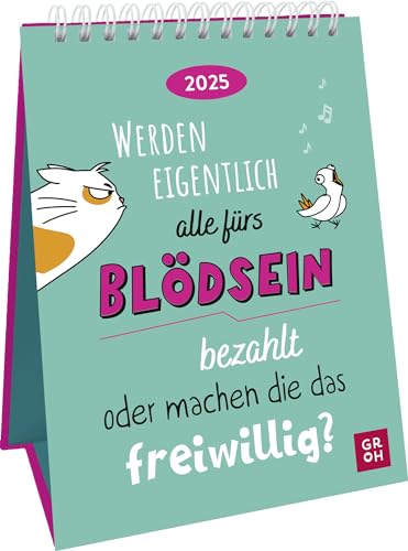 Wochenkalender 2025: Werden eigentlich alle fürs Blödsein bezahlt oder machen die das freiwillig?: Frecher Sprüchekalender zum Aufstellen. Tischkalender 2025 im Hochformat