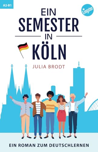 Ein Semester in Köln: Ein Roman zum Deutschlernen: Deutsch lernen mit Geschichten über das Leben in Deutschland: Natürliche Sprache, typische ... Deutsch. Perfekt für Anfänger und Mittelst