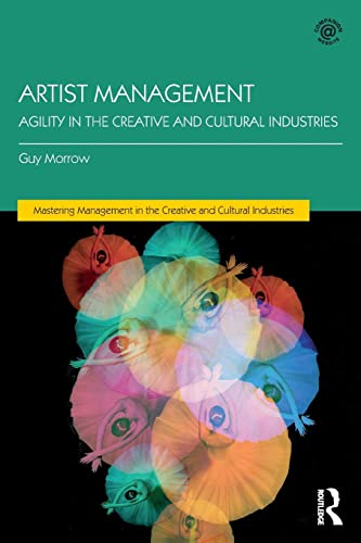 Artist Management: Agility in the Creative and Cultural Industries (Mastering Management in the Creative and Cultural Industries)