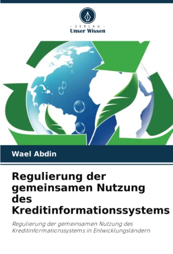 Regulierung der gemeinsamen Nutzung des Kreditinformationssystems: Regulierung der gemeinsamen Nutzung des Kreditinformationssystems in Entwicklungsländern