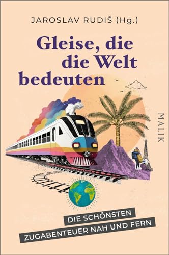 Gleise, die die Welt bedeuten: Die schönsten Zugabenteuer nah und fern | Geschichten übers Zugfahren, hrsg. vom Mörike-Preisträger – Geschenk für Zug-Fans und Eisenbahnmenschen