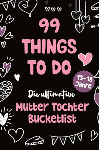 99 Things to Do! Die ultimative Mutter Tochter Bucket List: Ein Mitmachbuch mit 99 unvergesslichen Aktivitäten, das lebenslange Erinnerungen schafft, ... stärkt. Das perfekte Mutter Tochter Geschenk!