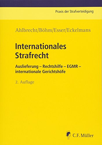 Internationales Strafrecht: Auslieferung – Rechtshilfe – EGMR – int. Gerichtshöfe (Praxis der Strafverteidigung)