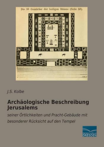 Archaeologische Beschreibung Jerusalems: seiner Oertlichkeiten und Pracht-Gebaeude mit besonderer Ruecksicht auf den Tempel: seiner Örtlichkeiten und ... mit besonderer Rücksicht auf den Tempel