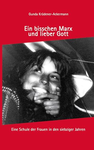 Ein bisschen Marx und lieber Gott: Eine Schule der Frauen in den siebziger Jahren