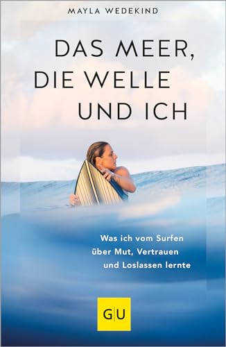 Das Meer, die Welle und ich: Was ich vom Surfen über Mut, Vertrauen und Loslassen lernte (Lebenshilfe Inspiration)