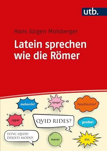 Latein sprechen wie die Römer: Lateinische Umgangssprache für Lehrende und Lernende