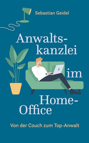 Anwaltskanzlei im Home - Office: Von der Couch zum Top-Anwalt