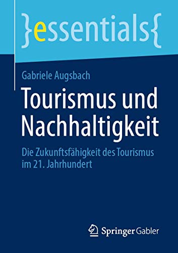 Tourismus und Nachhaltigkeit: Die Zukunftsfähigkeit des Tourismus im 21. Jahrhundert (essentials)