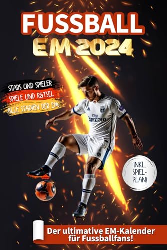 Fussball EM 2024: Der ultimative EM-Kalender für Fussballfans! - Stars und Spieler - Spiele und Rätsel - Alle Stadien der EM