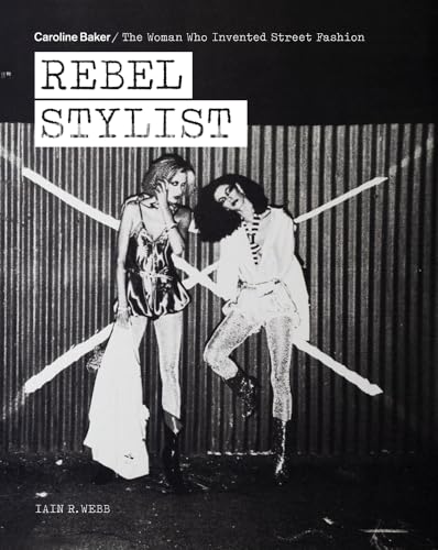 Rebel Stylist: Caroline Baker - The Woman Who Invented Street Fashion