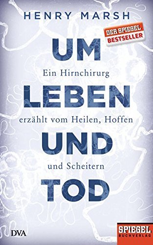 Um Leben und Tod: Ein Hirnchirurg erz??hlt vom Heilen, Hoffen und Scheitern - Ein SPIEGEL-Buch by Henry Marsh (2015-04-27)