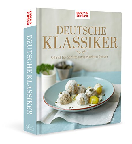 Deutsche Klassiker • essen & trinken: Schritt für Schritt zum perfekten Genuss