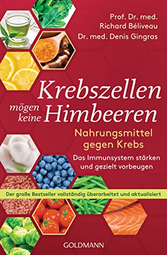 Krebszellen mögen keine Himbeeren: Nahrungsmittel gegen Krebs. Das Immunsystem stärken und gezielt vorbeugen - Der große Bestseller vollständig überarbeitet und aktualisiert