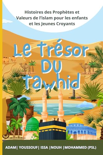 Le Trésor du Tawhid: Voyagez au cœur des valeurs de l'Islam avec les histoires des Prophètes Adam, Youssouf, Issa, Nouh et Mohammed (PSL). Un livre ... et nouveaux convertis, avec quiz et solutions